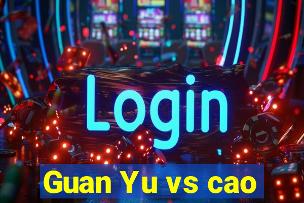 Guan Yu vs cao